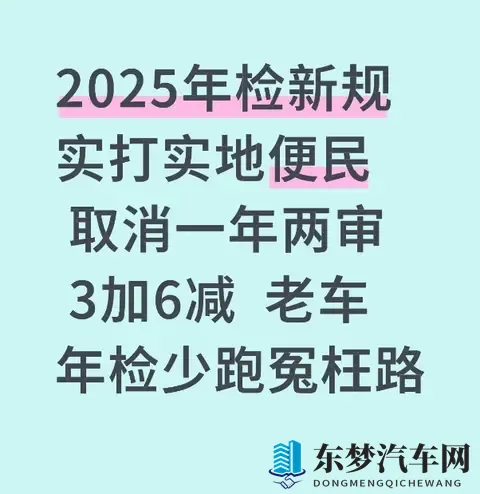 2025年检新规实打实地便民 取消一年两审 3加6减 老车年检少跑冤枉路