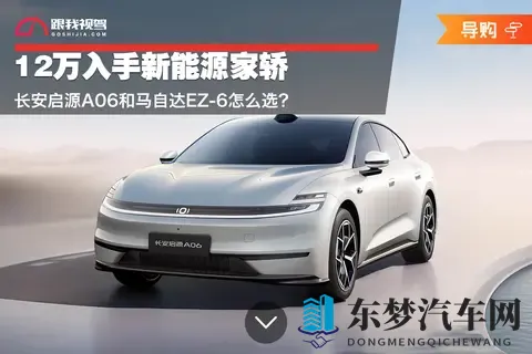 12万入手新能源家轿 长安启源A06和马自达EZ-6怎么选？-2